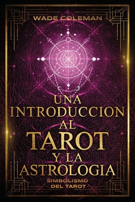 Una Introducción Al Tarot Y La Astrología: Simbolismo del Tarot by Coleman, Wade