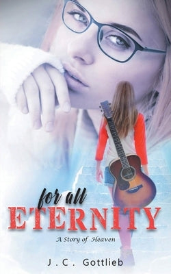 For All Eternity: A Story of Heaven by Gottlieb, J. C.