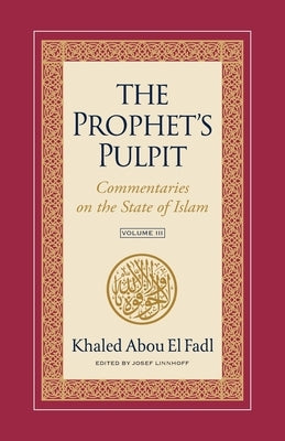 The Prophet's Pulpit: Commentaries on the State of Islam Volume III by Abou El Fadl, Khaled