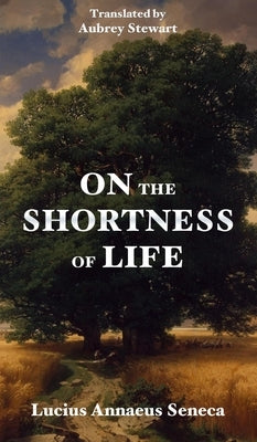 On the Shortness of Life by Seneca, Lucius Annaeus