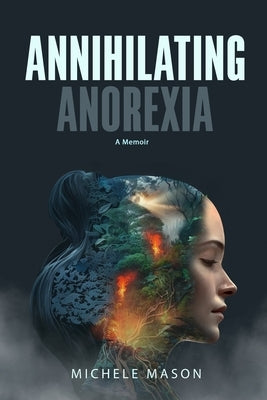 Annihilating Anorexia: A Memoir by Mason, Michele