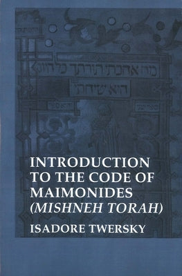 Introduction to the Code of Maimonides: (Mishneh Torah) by Twersky, Isadore
