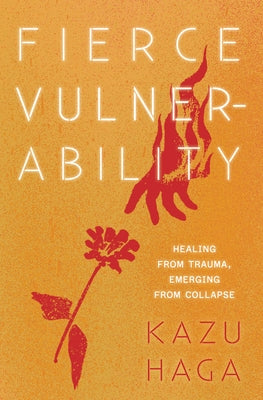 Fierce Vulnerability: Healing from Trauma, Emerging from Collapse by Haga, Kazu