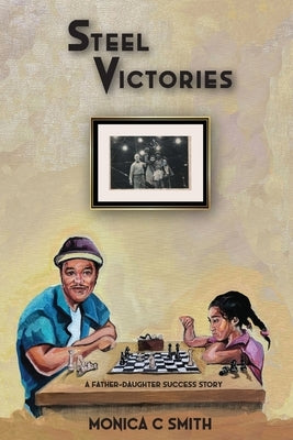 Steel Victories: A Father-Daughter Success Story by Smith, Monica C.