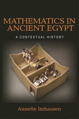 Mathematics in Ancient Egypt: A Contextual History by Imhausen, Annette