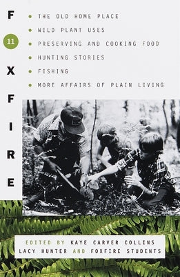 Foxfire 11: The Old Home Place, Wild Plant Uses, Preserving and Cooking Food, Hunting Stories, Fishing, More Affairs of Plain Living by Foxfire Fund Inc