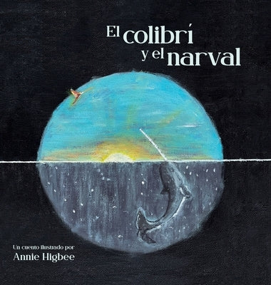 El Colibri y el narval by Higbee, Annie