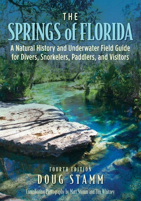 The Springs of Florida: A Natural History and Underwater Field Guide for Divers, Snorkelers, Paddlers, and Visitors by Stamm, Doug