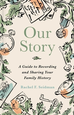 Our Story: A Guide to Recording and Sharing Your Family History by Seidman, Rachel