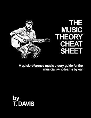 The Music Theory Cheat Sheet: A Quick-Reference Music Theory Guide for the Musician Who Learns by Ear by Davis, Tyler
