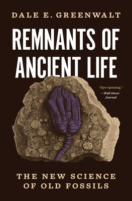 Remnants of Ancient Life: The New Science of Old Fossils by Greenwalt, Dale E.