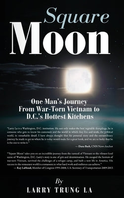 Square Moon: One Man's Journey From War-Torn Vietnam to D.C.'s Hottest Kitchens by La, Larry