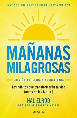 Mañanas Milagrosas: Los 6 Hábitos Que Cambiarán Tu Vida Antes de Las 8 Am (Edición Ampliada Y Actualizada) / The Miracle Morning (Updated and Enhanced by Elrod, Hal