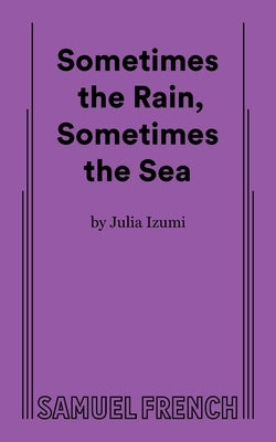 Sometimes the Rain, Sometimes the Sea by Izumi, Julia