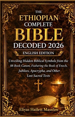 The Ethiopian Complete Bible Decoded 2026: Unveiling Hidden Biblical Symbols from the 88-Book Canon, Featuring the Book of Enoch, Jubilees, Apocrypha, by Massfaw, Eliyas Hailett