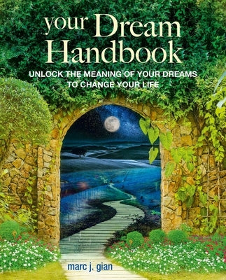 Your Dream Handbook: Unlock the Meaning of Your Dreams to Change Your Life by Gian, Marc J.