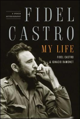 Fidel Castro: My Life: A Spoken Autobiography by Ramonet, Ignacio