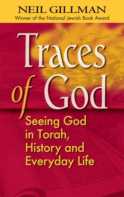 Traces of God: Seeing God in Torah, History and Everyday Life by Gillman, Neil