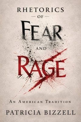 Rhetorics of Fear and Rage: An American Tradition by Bizzell, Patricia