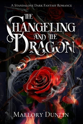 The Changeling and the Dragon: A Standalone Dark Fantasy Romance by Dunlin, Mallory