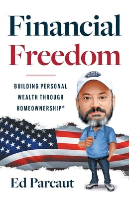 Financial Freedom: Building Personal Wealth through Homeownership by Parcaut, Ed