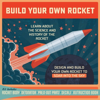 Build Your Own Rocket: Design and Build Your Own Rocket to Soar Into the Sky - Learn about the Science and History of the Rocket - Kit Includ by Editors of Chartwell Books