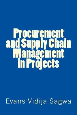 Procurement and Supply Chain Management in Projects by Sagwa Phd, Evans Vidija