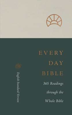 ESV Every Day Bible: 365 Readings Through the Whole Bible: 365 Readings Through the Whole Bible by 