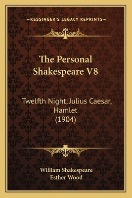 The Personal Shakespeare V8: Twelfth Night, Julius Caesar, Hamlet (1904) by Shakespeare, William