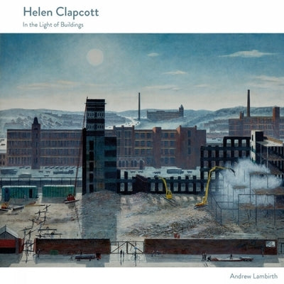 Helen Clapcott: In the Light of Buildings by Lambirth, Andrew