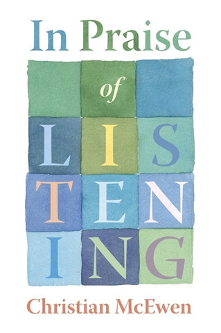 In Praise of Listening: On Creativity and Slowing Down by McEwen, Christian