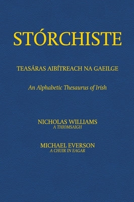 Stórchiste - Teasáras Aibítreach na Gaeilge: An Alphabetic Thesaurus of Irish by Williams, Nicholas