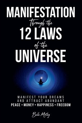 Manifestation Through the 12 Laws of the Universe by Motley, Belle