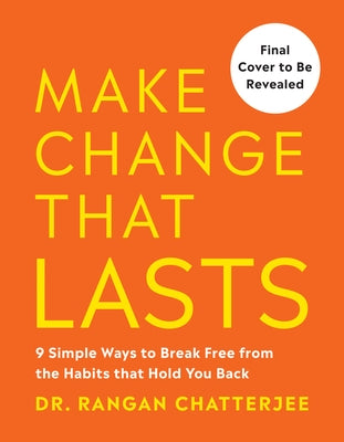 Make Change That Lasts: 9 Simple Ways to Break Free from the Habits That Hold You Back by Chatterjee, Rangan