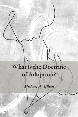 What Is the Doctrine of Adoption? by Milton, Michael A.