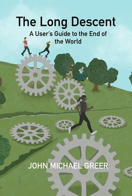 The Long Descent: A User's Guide to the End of the World by Greer, John Michael