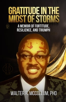 Gratitude in the Midst of Storms: A Memoir of Fortitude, Resilience, and Triumph by McCollum, Walter R.