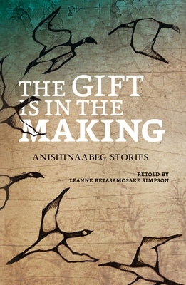 The Gift Is in the Making: Anishinaabeg Stories by Simpson, Leanne Betasamosake