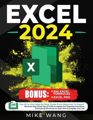 Excel 2024: The All In One Step-by-Step Guide From Beginner To Expert. Discover Easy Excel Tips & Tricks to Master the Essential F by Wang, Mike