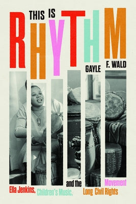 This Is Rhythm: Ella Jenkins, Children's Music, and the Long Civil Rights Movement by Wald, Gayle F.