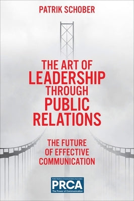 The Art of Leadership Through Public Relations: The Future of Effective Communication by Schober, Patrik