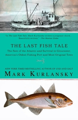 The Last Fish Tale: The Fate of the Atlantic and Survival in Gloucester, America's Oldest Fishing Port and Most Original Town by Kurlansky, Mark