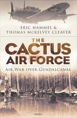 The Cactus Air Force: Air War Over Guadalcanal by Hammel, Eric M.