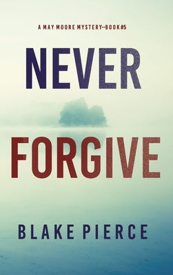 Never Forgive (A May Moore Suspense Thriller-Book 5) by Pierce, Blake
