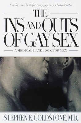 The Ins and Outs of Gay Sex: A Medical Handbook for Men by Goldstone, Stephen E.