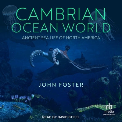 Cambrian Ocean World: Ancient Sea Life of North America by Foster, John