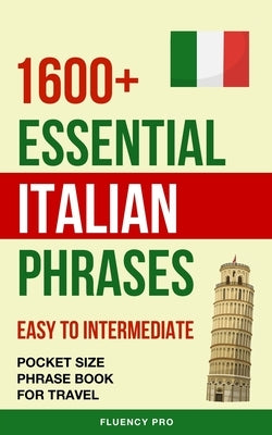 1600+ Essential Italian Phrases: Easy to Intermediate - Pocket Size Phrase Book for Travel by Pro, Fluency