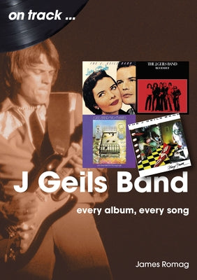 J. Geils Band: Every Album, Every Song by Romag, James