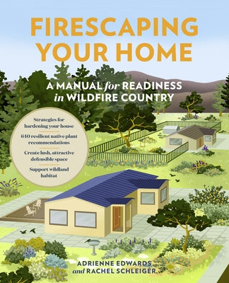 Firescaping Your Home: A Manual for Readiness in Wildfire Country by Edwards, Adrienne