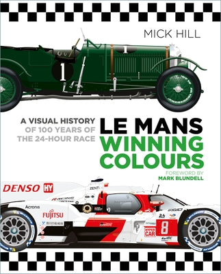 Le Mans Winning Colours: A Visual History of 100 Years of the 24-Hour Race by Hill, Mick